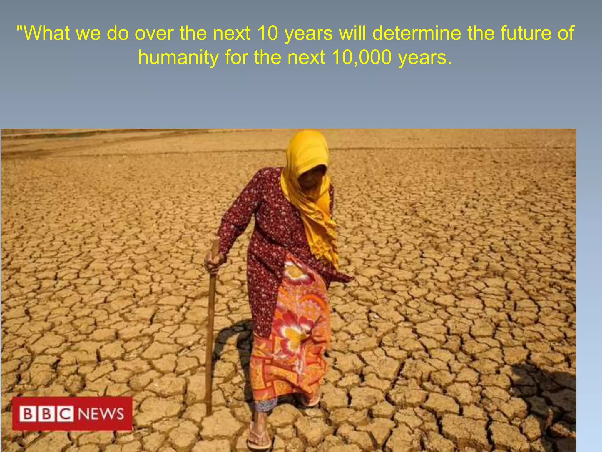 "What we do over the next 10 years will determine the future of
humanity for the next 10,000 years.
 