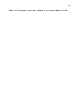 28
Uribe, (2015). Proyectos Inversión para las Pyme, Ecoe Ediciones, Bogotá Colombia.
 