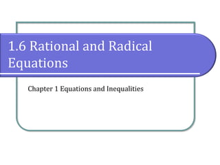 1.6 Rational and Radical
Equations
Chapter 1 Equations and Inequalities
 