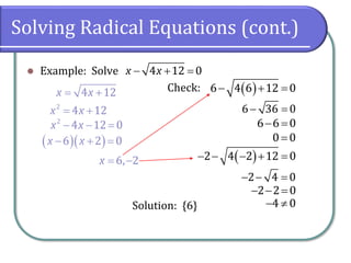 Solving Radical Equations (cont.)
⚫ Example: Solve
Check:
Solution: {6}
− + =4 12 0x x
4 12x x= +
2
4 12x x= +
2
4 12 0x x− − =
( )( )6 2 0x x− + =
6, 2x = −
( )− + =6 4 6 12 0
− =6 36 0
− =6 6 0
=0 0
( )− − − + =2 4 2 12 0
− − =2 4 0
− − =2 2 0
− 4 0
 