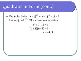 Quadratic in Form (cont.)
⚫ Example: Solve
Let This makes our equation:
( ) ( )− + − − =
2 3 1 3
1 1 12 0x x
( )= −
1 3
1u x
+ − =2
12 0u u
( )( )+ − =4 3 0u u
= −4, 3u
 