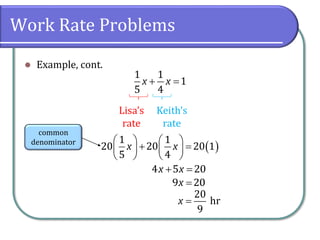 Work Rate Problems
⚫ Example, cont.
1 1
1
5 4
x x+ =
Lisa’s
rate
Keith’s
rate
( )
1 1
20 20 20 1
5 4
x x
   
+ =   
   
4 5 20x x+ =
9 20x =
20
hr
9
x =
common
denominator
 