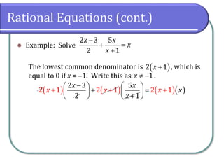 Rational Equations (cont.)
⚫ Example: Solve
The lowest common denominator is , which is
equal to 0 if x = ‒1. Write this as .
−
+ =
+
2 3 5
2 1
x x
x
x
( )+2 1x
 −1x
( ) ( ) ( )( )+ +
−   
+ =   + 
+
 
2 1 2 1
2 3
2
5
1
2 1
x x
x
x x x x
 
