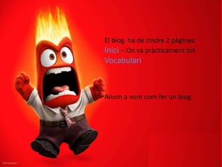 El blog ha de tindre 2 pàgines:
Inici – On va pràcticament tot
Vocabulari
Anem a vore com fer un blog
 