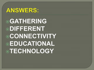 GATHERING
DIFFERENT
CONNECTIVITY
EDUCATIONAL
TECHNOLOGY
 