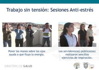 Trabajo sin tensión: Sesiones Anti-estrés
Poner las manos sobre los ojos
ayuda a que fluya la energía.
Los servidores(as) públicos(as)
realizaron sencillos
ejercicios de respiración.
 