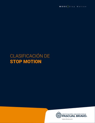 M O O C S t o p M o t i o n
Vigilada Mineducación
CLASIFICACIÓN DE
STOP MOTION
 