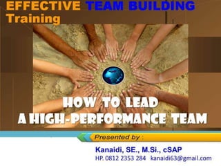 Presented By:
Wayan Kemara Giri
EFFECTIVE TEAM WORK
Training
How to Lead
A High-Performance Team
 