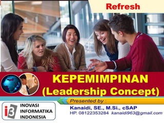 KEPEMIMPINAN
(Leadership Concept)
Kanaidi, SE., M.Si., cSAP
HP. 0812 2353 284
Refresh
 