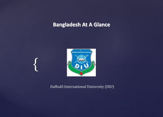 {
Bangladesh At A Glance
Daffodil International University (DIU)
 