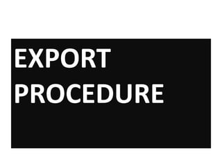 EXPORT
PROCEDURE
 