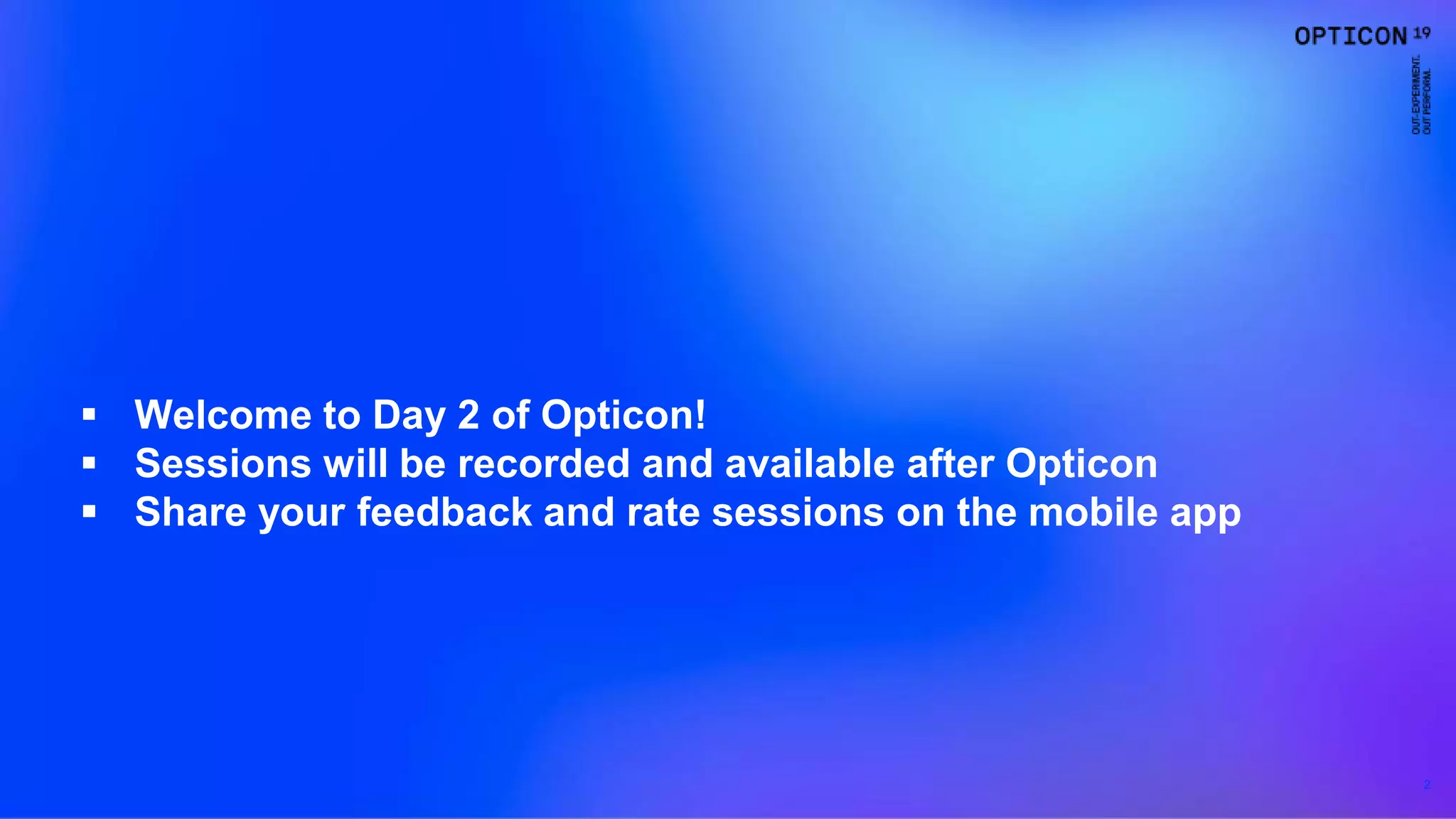 2
 Welcome to Day 2 of Opticon!
 Sessions will be recorded and available after Opticon
 Share your feedback and rate sessions on the mobile app
 