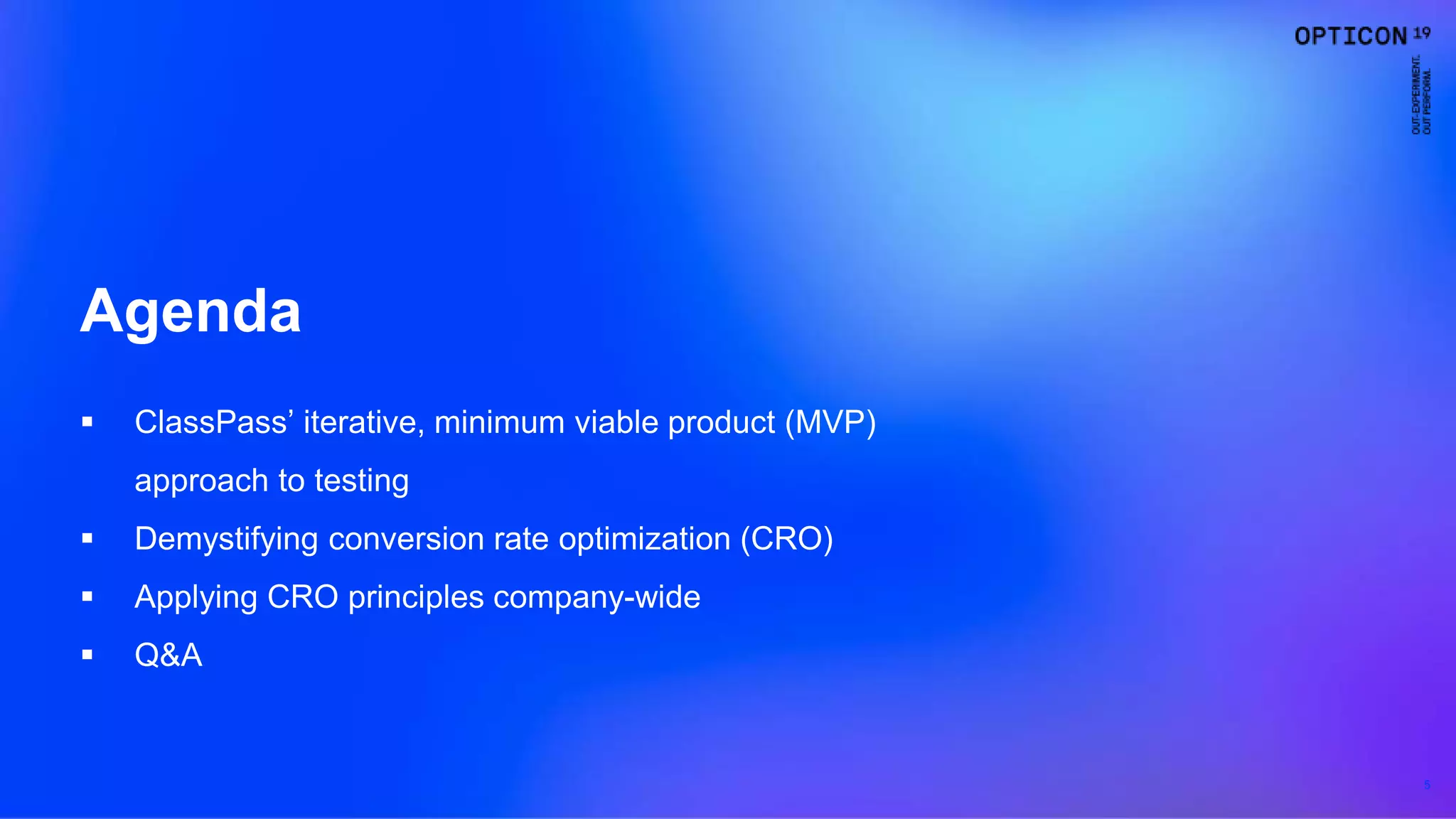 5
Agenda
 ClassPass’ iterative, minimum viable product (MVP)
approach to testing
 Demystifying conversion rate optimization (CRO)
 Applying CRO principles company-wide
 Q&A
 