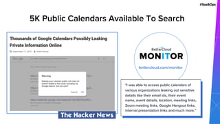 #SaaSOps
bettercloud.com/monitor
5K Public Calendars Available To Search
"I was able to access public calendars of
various organizations leaking out sensitive
details like their email ids, their event
name, event details, location, meeting links,
Zoom meeting links, Google Hangout links,
internal presentation links and much more."
 
