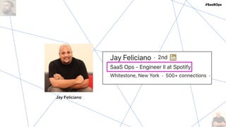 #SaaSOps
Jay Feliciano
 