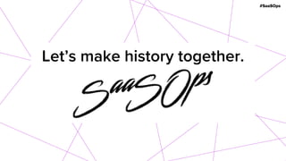 #SaaSOps
Let’s make history together.
 