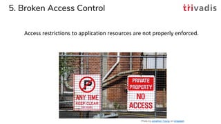 5. Broken Access Control
Access restrictions to application resources are not properly enforced.
Photo by Jonathon Young o...