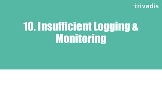 10. Insufficient Logging &
Monitoring
 