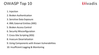 OWASP Top 10
1. Injection
2. Broken Authentication
3. Sensitive Data Exposure
4. XML External Entities (XXE)
5. Broken Acc...