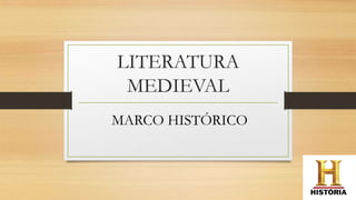 LITERATURA
MEDIEVAL
MARCO HISTÓRICO
 