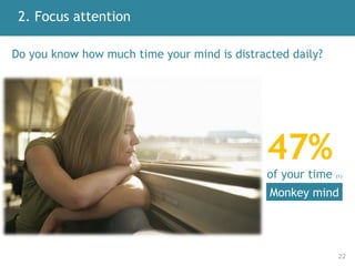 2. Focus attention
Do you know how much time your mind is distracted daily?
47%
of your time (1)
Monkey mind
22
 