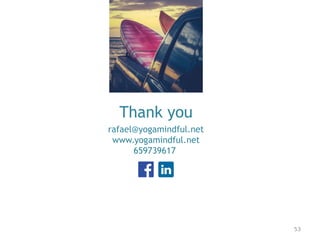 53
Thank you
rafael@yogamindful.net
www.yogamindful.net
659739617
 