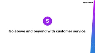 Go above and beyond with customer service.
5
 