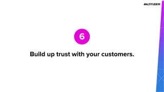 Build up trust with your customers.
6
 