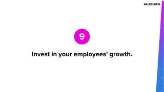 Invest in your employees’ growth.
9
 