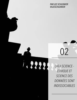 `
02
DATA SCIENCE -
ETHIQUE ET
SCIENCE DES
DONNÉES SONT
INDISSOCIABLES
6
PAR LEE SCHLENKER
@LEESCHLENKER
 