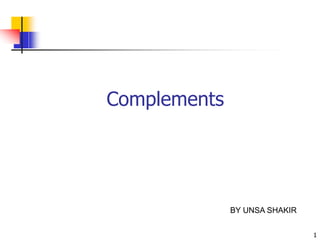 1
Complements
BY UNSA SHAKIR
 