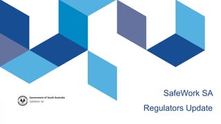 SafeWork SA
Regulators Update
 