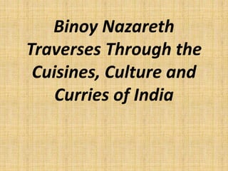 Binoy Nazareth
Traverses Through the
Cuisines, Culture and
Curries of India
 