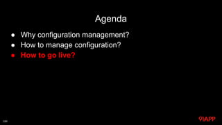 Agenda
● Why configuration management?
● How to manage configuration?
● How to go live?
100
 