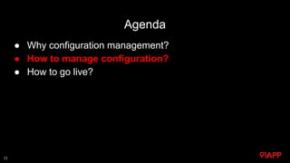 Agenda
● Why configuration management?
● How to manage configuration?
● How to go live?
33
 