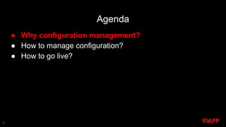 Agenda
● Why configuration management?
● How to manage configuration?
● How to go live?
7
 