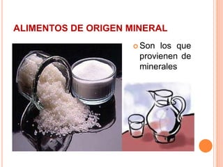 ALIMENTOS DE ORIGEN MINERAL
 Son los que
provienen de
minerales
 