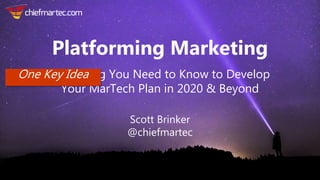 Everything You Need to Know to Develop
Your MarTech Plan in 2020 & Beyond
Scott Brinker
@chiefmartec
Platforming Marketing
One Key Idea
 