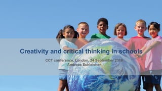 Creativity and critical thinking in schools
CCT conference, London, 24 September 2019
Andreas Schleicher
 