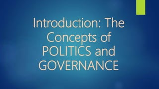 Introduction: The
Concepts of
POLITICS and
GOVERNANCE
 