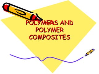 POLYMERS ANDPOLYMERS AND
POLYMERPOLYMER
COMPOSITESCOMPOSITES
 