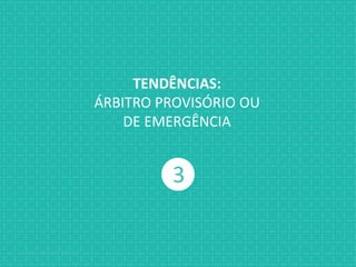 Jabardo, Mange & Gabbay { / XX
3
TENDÊNCIAS:
ÁRBITRO PROVISÓRIO OU
DE EMERGÊNCIA
 