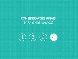 Jabardo, Mange & Gabbay { / XX
1 2 3 4
CONSIDERAÇÕES FINAIS:
PARA ONDE VAMOS?
 