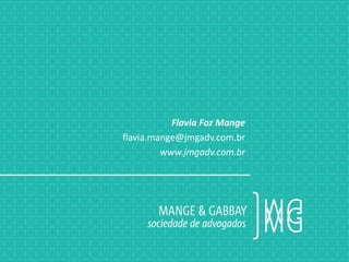Flavia Foz Mange
flavia.mange@jmgadv.com.br
www.jmgadv.com.br
 