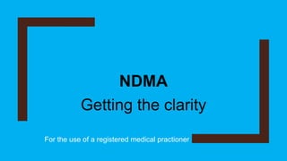 NDMA
Getting the clarity
For the use of a registered medical practioner
 