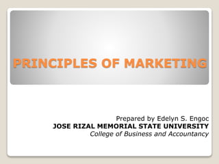PRINCIPLES OF MARKETING
Prepared by Edelyn S. Engoc
JOSE RIZAL MEMORIAL STATE UNIVERSITY
College of Business and Accountancy
 
