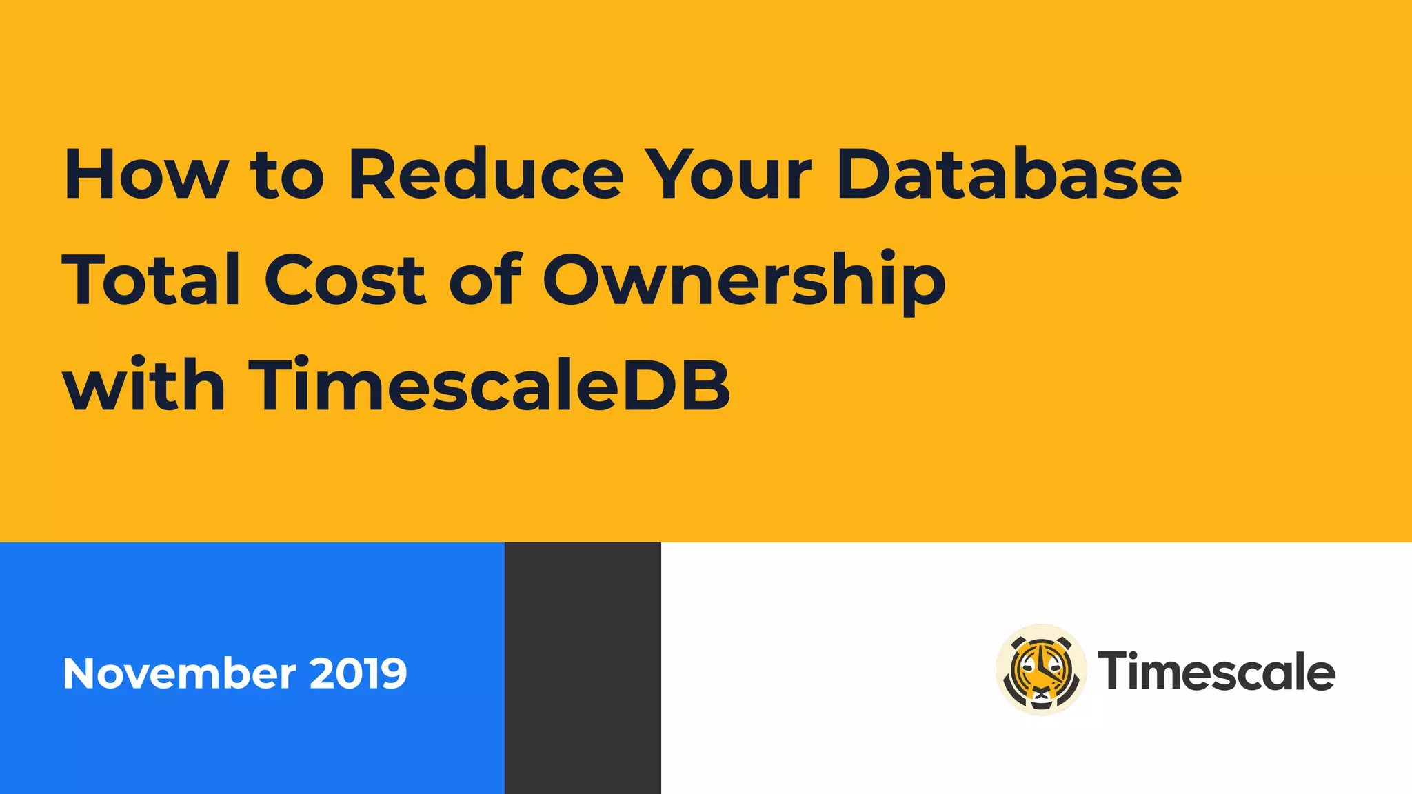 How to Reduce Your Database
Total Cost of Ownership
with TimescaleDB
November 2019
 