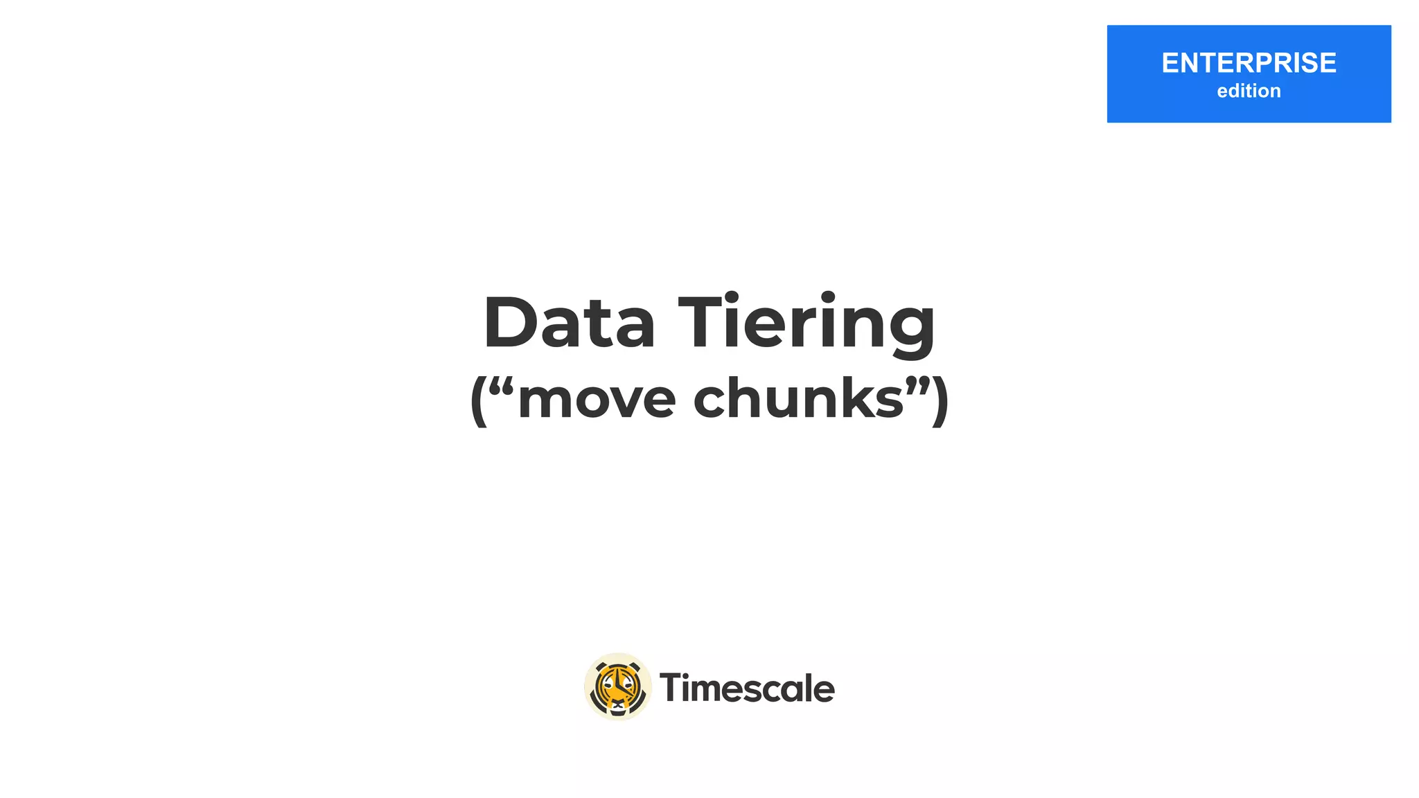 Data Tiering
(“move chunks”)
ENTERPRISE
edition
 
