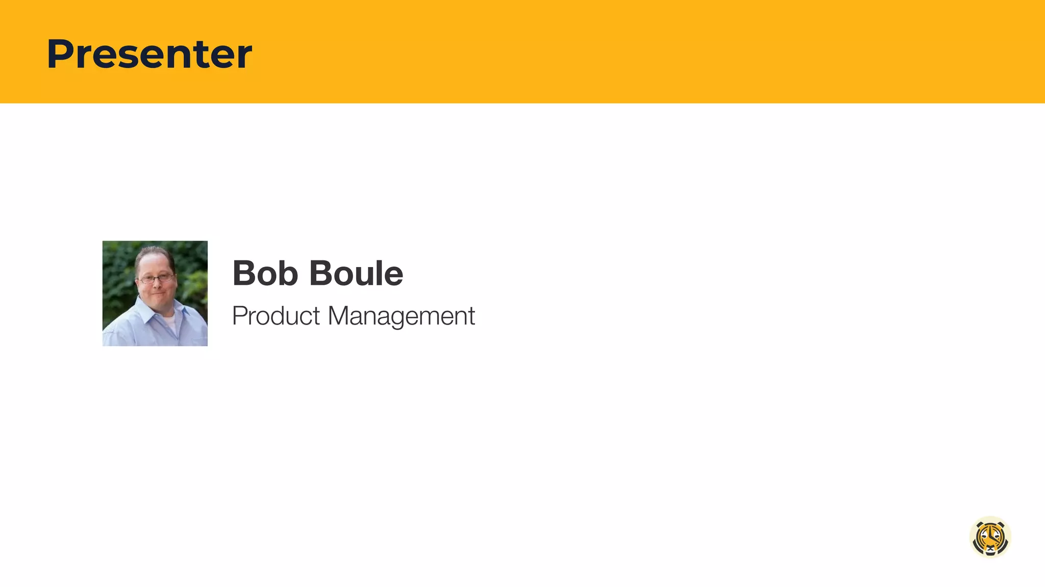 Presenter
Bob Boule
Product Management
 