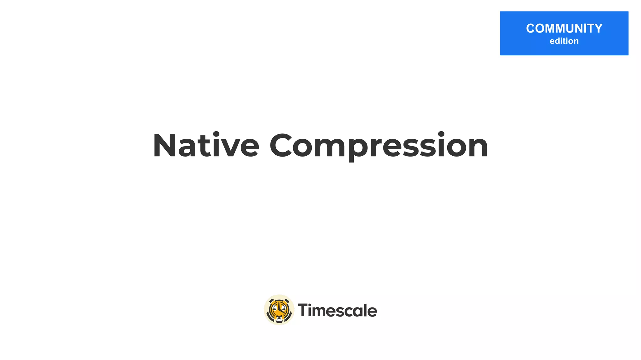 Native Compression
COMMUNITY
edition
 